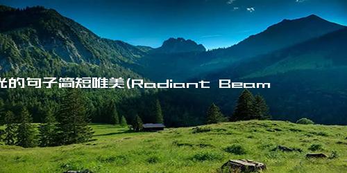 阳光的句子简短唯美(Radiant Beams of Sunshine - Shimmering Sunshine Splendor)